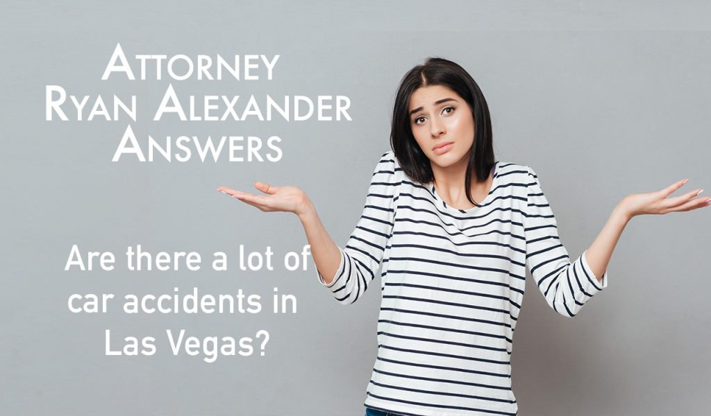 Are there a lot of car accidents in Las Vegas - Las Vegas Personal Injury Attorney - Ryan Alexander-